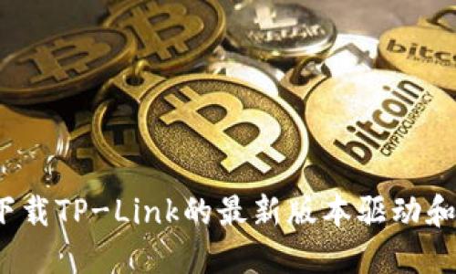 如何下载TP-Link的最新版本驱动和固件?