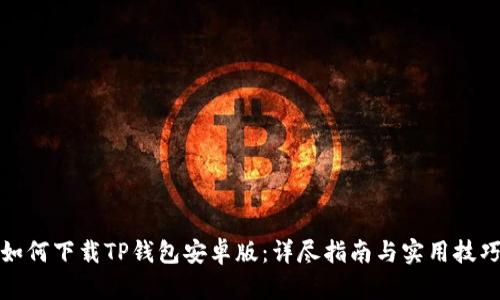 如何下载TP钱包安卓版:详尽指南与实用技巧