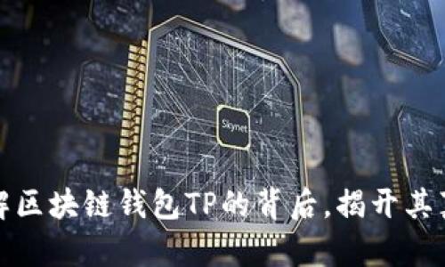 深入了解区块链钱包TP的背后,揭开其真实身份