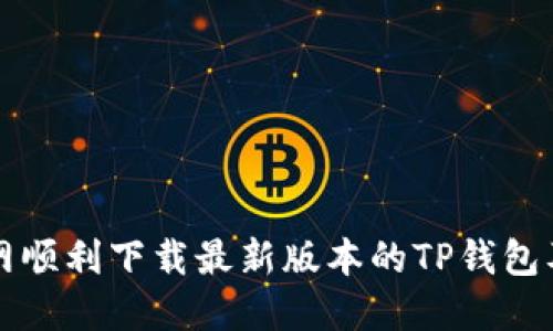 如何从官网顺利下载最新版本的TP钱包及使用指南