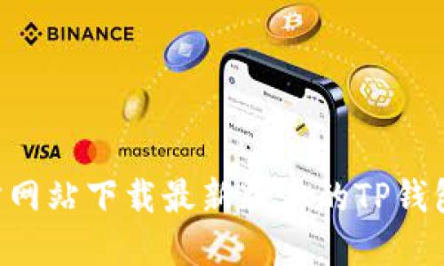 如何从官方网站下载最新版本的TP钱包:完整指南