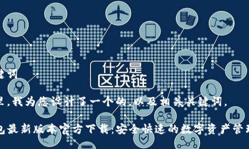 与关键词

在这里，我为您设计了一个的，以及相关关键词。

TP钱包最新版本官方下载：安全快速的数字资产管理工具