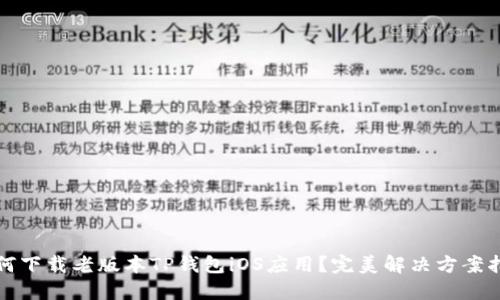 如何下载老版本TP钱包iOS应用?完美解决方案指南