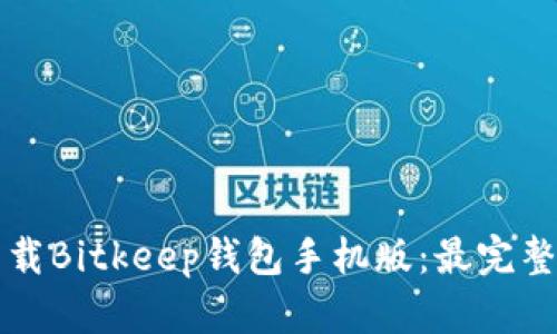 如何下载Bitkeep钱包手机版：最完整的指南