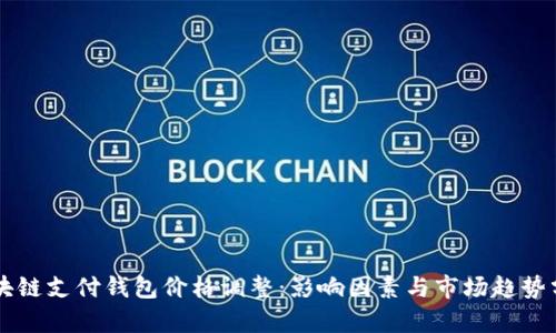 区块链支付钱包价格调整:影响因素与市场趋势分析
