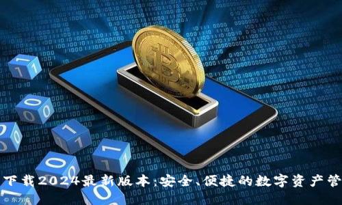 TP钱包官方下载2024最新版本:安全、便捷的数字资产管理解决方案