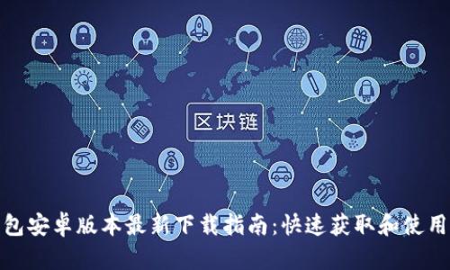TP钱包安卓版本最新下载指南:快速获取和使用步骤