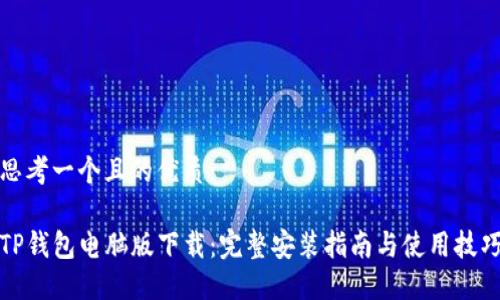 思考一个且的优质
TP钱包电脑版下载:完整安装指南与使用技巧