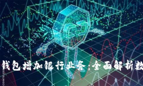 如何通过数字钱包增加银行业务:全面解析数字钱包的潜力