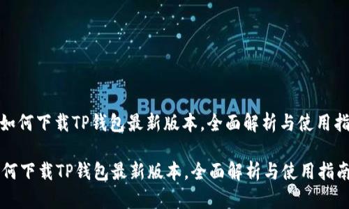 : 如何下载TP钱包最新版本,全面解析与使用指南
如何下载TP钱包最新版本,全面解析与使用指南