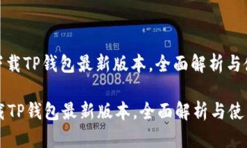 : 如何下载TP钱包最新版本,全面解析与使用指南
如何下载TP钱包最新版本,全面解析与使用指南