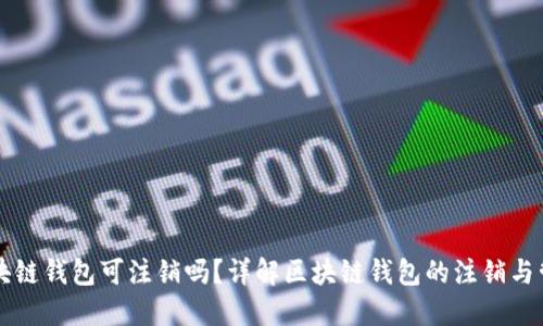 区块链钱包可注销吗？详解区块链钱包的注销与管理