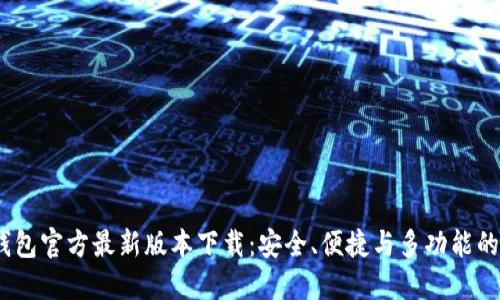 题目:TP钱包官方最新版本下载:安全、便捷与多功能的最佳选择