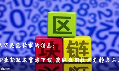 以下是您请求的信息：

TP最新版本官方下载：获取最新技术支持与工具