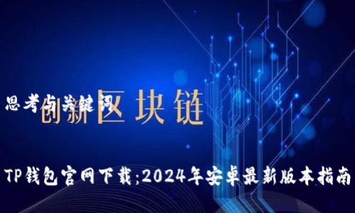 思考与关键词
TP钱包官网下载:2024年安卓最新版本指南
