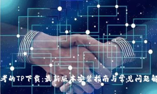 思考的TP下载:最新版本安装指南与常见问题解答