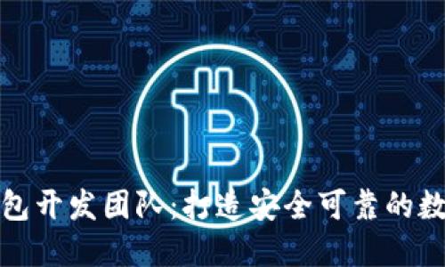 选择合适的区块链钱包开发团队：打造安全可靠的数字资产管理解决方案