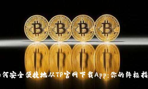如何安全便捷地从TP官网下载App:你的终极指南