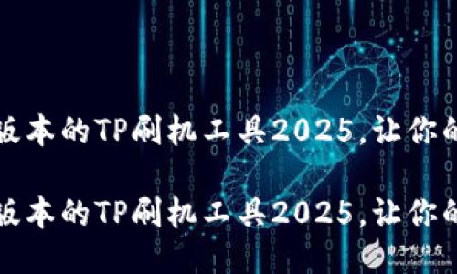 如何下载最新版本的TP刷机工具2025,让你的设备焕然一新
如何下载最新版本的TP刷机工具2025,让你的设备焕然一新