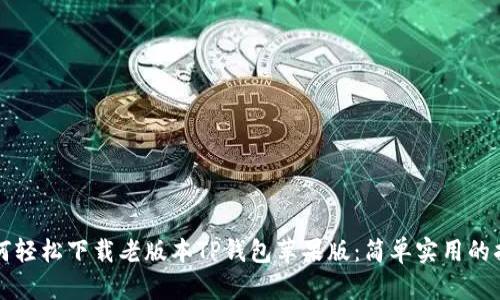 如何轻松下载老版本TP钱包苹果版:简单实用的指南