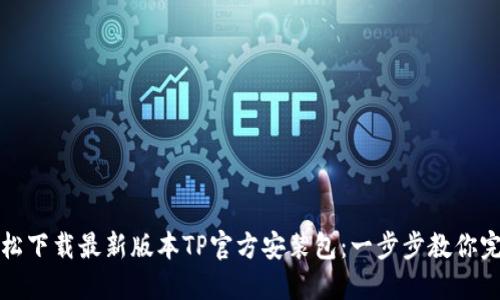 如何轻松下载最新版本TP官方安装包：一步步教你完成下载