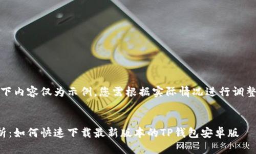注意:以下内容仅为示例,您需根据实际情况进行调整和补充。
优质
全面解析:如何快速下载最新版本的TP钱包安卓版