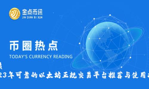 优质
2023年可靠的以太坊正规交易平台推荐与使用指南
