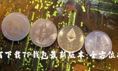 如何下载TP钱包最新版本：全方位指南