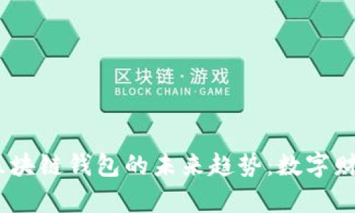 揭示2023年区块链钱包的未来趋势:数字财富管理新机遇