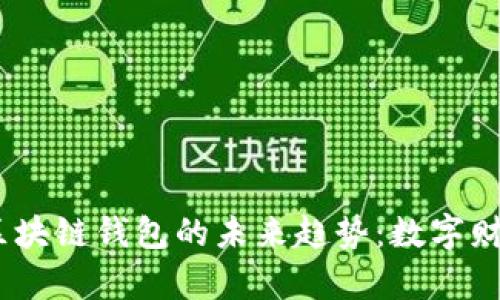 揭示2023年区块链钱包的未来趋势:数字财富管理新机遇