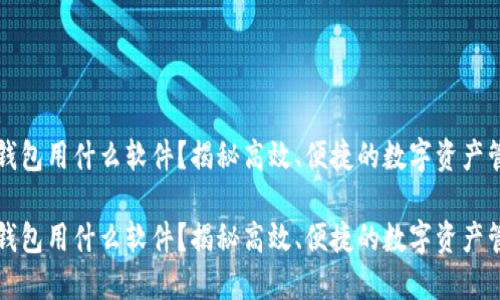 区块链钱包用什么软件?揭秘高效、便捷的数字资产管理工具
区块链钱包用什么软件?揭秘高效、便捷的数字资产管理工具