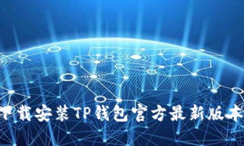 如何轻松下载安装TP钱包官方最新版本：全面指南