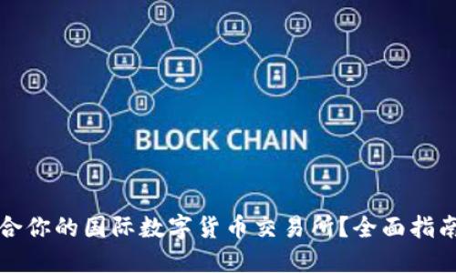 如何选择适合你的国际数字货币交易所?全面指南与实用技巧