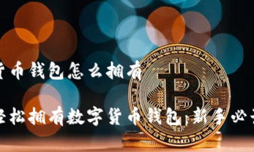 数字货币钱包怎么拥有
如何轻松拥有数字货币钱包:新手必读指南