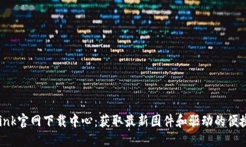 TP-Link官网下载中心:获取最新固件和驱动的便捷途径