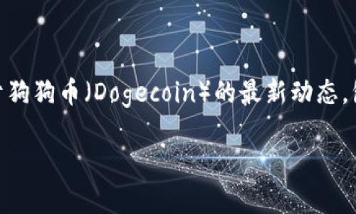 狗狗币实时价格行情走势图是一个日益受到关注的话题，尤其是在加密货币市场的热潮中。很多投资者和爱好者都在寻找关于狗狗币（Dogecoin）的最新动态，包括它的实时价格波动、市场走势分析和未来的预测。下面，我们将详细探讨这一主题，并提供相关的关键词帮助您更好地理解。

狗狗币实时价格行情走势分析