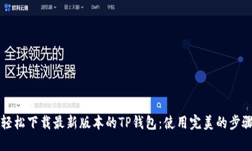 如何轻松下载最新版本的TP钱包:使用完美的步骤指南