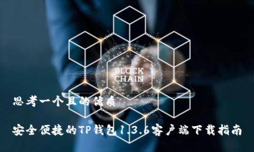 思考一个且的优质
安全便捷的TP钱包1.3.6客户端下载指南