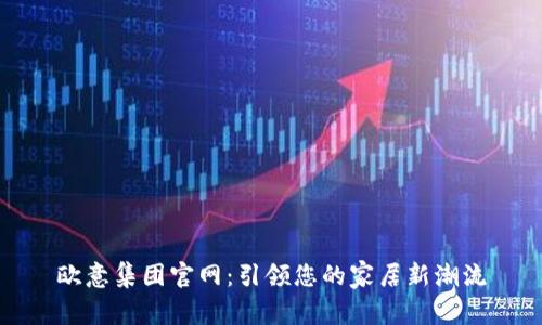 欧意集团官网:引领您的家居新潮流