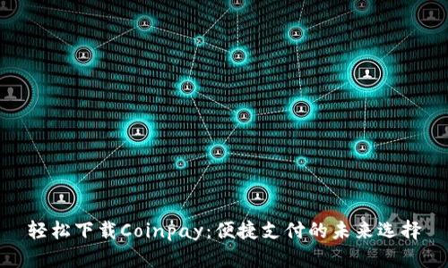 轻松下载Coinpay：便捷支付的未来选择